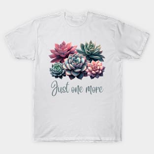 Just One More succulent plant T-Shirt